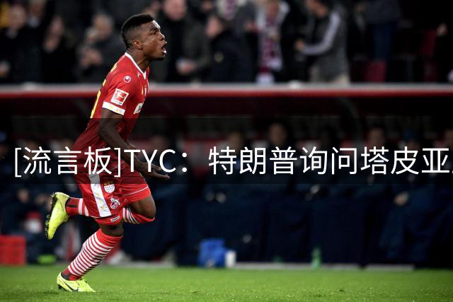 [流言板]TYC：特朗普询问塔皮亚卫冕前景，美方支持阿球员表达观点